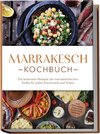 Marrakesch Kochbuch: Die leckersten Rezepte der marrakeschischen Küche für jeden Geschmack und Anlass - inkl. Brotrezepten, Fingerfood, Aufstrichen & Getränken