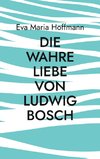 Die wahre Liebe von Ludwig Bosch