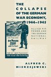 The Collapse of the German War Economy, 1944-1945