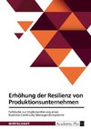 Erhöhung der Resilienz von Produktionsunternehmen. Fallstudie zur Implementierung eines Business-Continuity-Managementsystems