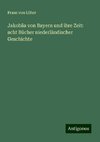 Jakobäa von Bayern und ihre Zeit: acht Bücher niederländischer Geschichte