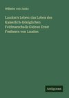 Laudon's Leben: das Leben des Kaiserlich-Königlichen Feldmarschalls Gideon Ernst Freiherrn von Laudon