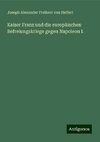 Kaiser Franz und die europäischen Befreiungskriege gegen Napoleon I.