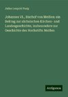 Johannes VI., Bischof von Meißen: ein Beitrag zur sächsischen Kirchen- und Landesgeschichte, insbesondere zur Geschichte des Hochstifts Meißen