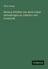 Kleinere Schriften von Jacob Grimm Abhandlungen zur Litteratur und Grammatik