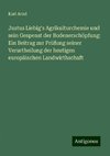 Justus Liebig's Agrikulturchemie und sein Gespenst der Bodenerschöpfung: Ein Beitrag zur Prüfung seiner Verurtheilung der heutigen europäischen Landwirthschaft