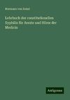 Lehrbuch der constitutionellen Syphilis für Aerzte und Hörer der Medicin