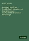 Katalog der Königlichen Gemälde-Galerie in Augsburg mit biographischen und kunstgeschichtlich-kritischen Erläuterungen