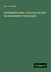 Kirchengeschichte: Lehrbuch zunächst für akademische Vorlesungen