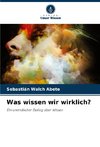 Was wissen wir wirklich?