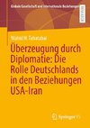 Überzeugung durch Diplomatie: Die Rolle Deutschlands in den Beziehungen USA-Iran