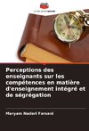 Perceptions des enseignants sur les compétences en matière d'enseignement intégré et de ségrégation