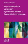 Psychoanalytisch verstehen - Systemisch denken - Suggestiv intervenieren