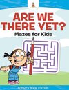 Are We There Yet? | Mazes for Kids - Activity Book Edition