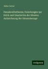 Pseudocallisthenes; Forschungen zur Kritik und Geschichte der ältesten Aufzeichnung der Alexandersage