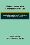 Walker's Appeal, with a Brief Sketch of His Life; And Also Garnet's Address to the Slaves of the United States of America