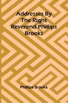 Addresses by the Right Reverend Phillips Brooks