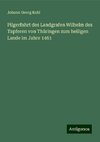 Pilgerfahrt des Landgrafen Wilhelm des Tapferen von Thüringen zum heiligen Lande im Jahre 1461