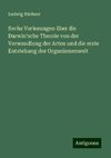 Sechs Vorlesungen über die Darwin'sche Theorie von der Verwandlung der Arten und die erste Entstehung der Organismenwelt