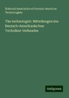 The technologist: Mitteilungen des Deutsch-Amerikanischen Techniker-Verbandes