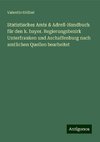 Statistisches Amts & Adreß-Handbuch für den k. bayer. Regierungsbezirk Unterfranken und Aschaffenburg nach amtlichen Quellen bearbeitet