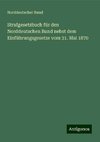 Strafgesetzbuch für den Norddeutschen Bund nebst dem Einführungsgesetze vom 31. Mai 1870