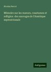 Mémoire sur les moeurs, coustumes et relligion  des sauvages de l'Amérique septentrionale