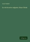 La vie de notre-seigneur Jésus-Christ