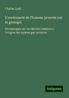 L'ancienneté de l'homme prouvée par la géologie