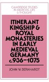 Itinerant Kingship and Royal Monasteries in Early Medieval Germany, C.936 1075