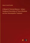 A Manual of Venereal diseases : being a Condensed Description of Those Affections and their Homoeopathic Treatment