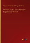 A Practical Treatise on the Medical and Surgical Uses of Electricity