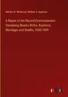 A Report of the Record Commissioners Containing Boston Births, Baptisms, Marriages and Deaths, 1630-1699