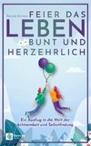 Feier das Leben bunt und herzehrlich