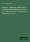 Ueber die Quellen, die ursprüngliche Gestalt und die allmählige Umbildung der Erzählung von der Doppelehe eines Grafen von Gleichen