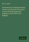 Uuebersicht der wichtigsten Karten Europa's mit besonderer Rücksicht auf das militairgeographische Bedürfniss. Erster Theil  mit 9 Beilagen