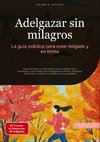 Adelgazar sin milagros: La guía práctica para estar delgado y en forma