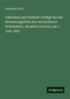 Vaterland und Freiheit: Predigt bei der Erinnerungsfeier des verstorbenen Präsidenten, Abraham Lincoln, am 1. Juni 1865