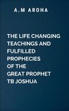 The Life-Changing Teachings and Fulfilled Prophecies of The Great Prophet TB Joshua