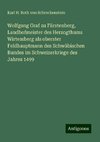 Wolfgang Graf zu Fürstenberg, Landhofmeister des Herzogthums Wirtemberg als oberster Feldhauptmann des Schwäbischen Bundes im Schweizerkriege des Jahres 1499