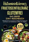 Histaminintoleranz, Fructoseintoleranz und Glutenfrei - Das große 3-in-1 Kochbuch