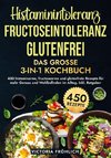 Histaminintoleranz, Fructoseintoleranz und Glutenfrei - Das große 3-in-1 Kochbuch