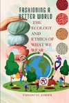 Fashioning a Better World, The Ecology and Ethics of What We Wear