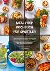 Meal Prep Kochbuch für Sportler: 1000 einfache und effektive Rezepte für Muskelaufbau, Fettabbau und maximale Leistung - Meal Prep leicht gemacht! (Gesunde Fitness Ernährung inkl. Fruit Infused Water)