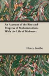 An Account of the Rise and Progress of Mahometanism - With the Life of Mahomet