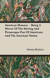 American Memory -  Being A Mirror Of The Stirring And Picturesque Past Of Americans And The American Nation