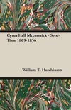 Cyrus Hall Mccormick - Seed-Time 1809-1856