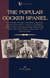 The Popular Cocker Spaniel - Its History, Strains, Pedigrees, Breeding, Kennel Management, Ailments, Exhibition, Show Points, And Elementary Training For Sport And Field Trials, With A List Of Winning Dogs