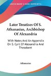 Later Treatises Of S. Athanasius, Archbishop Of Alexandria