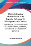 On Early English Pronunciation With Especial Reference To Shakespeare And Chaucer